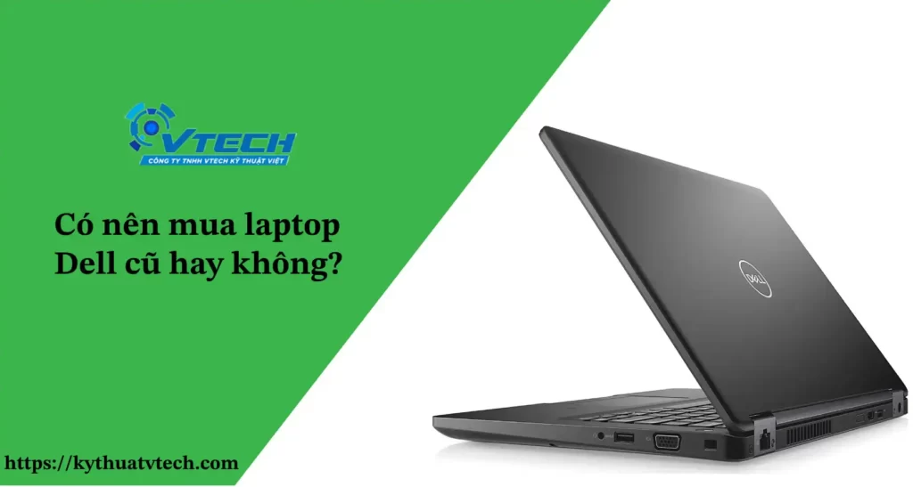 Có nên mua laptop Dell cũ hay không?